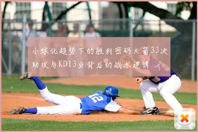 小球化趋势下的胜利密码火箭33次助攻与KD13分背后的战术逻辑