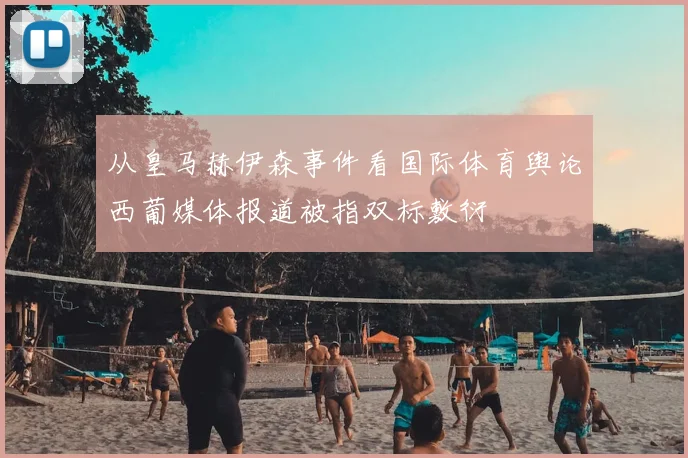 从皇马赫伊森事件看国际体育舆论西葡媒体报道被指双标敷衍