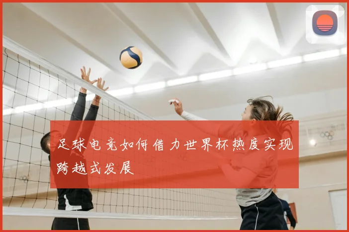 足球电竞如何借力世界杯热度实现跨越式发展